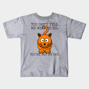 You can't tell me what to do. You’re not my cat. Kids T-Shirt